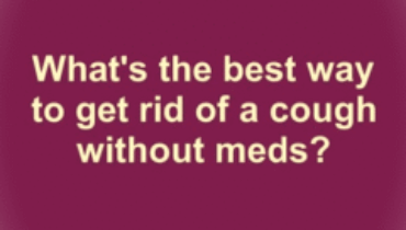 What’s the best way to get rid of a cough without meds? What’s the best way to get rid of a cough without meds?
